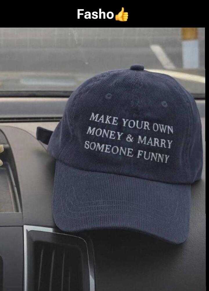 Fasho👍
MAKE YOUR OWN MONEY & MARRY SOMEONE FUNNY
