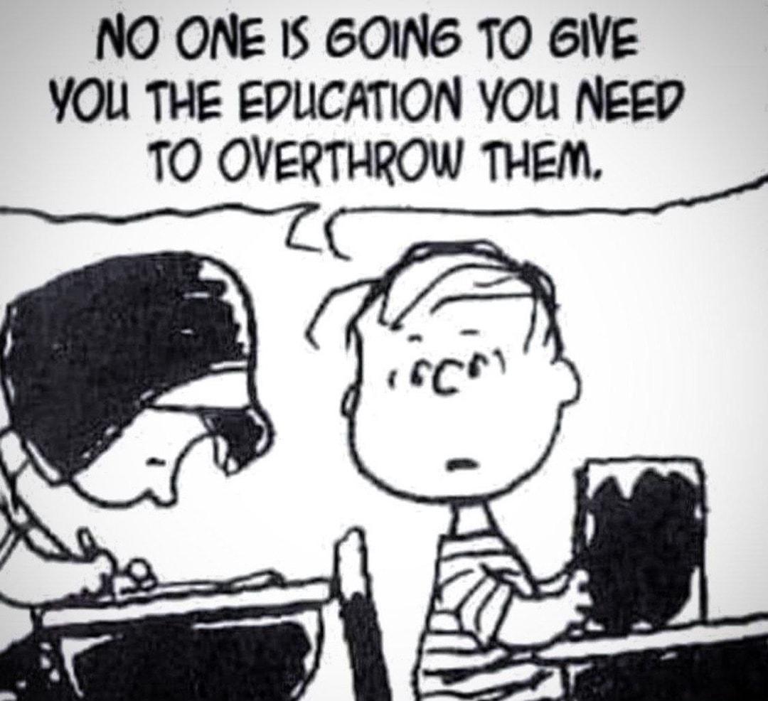 NO ONE IS 6OING TO 6IVE YOU THE EDLCATION YOU NEeP TO OVERTHROW THEM 77 8