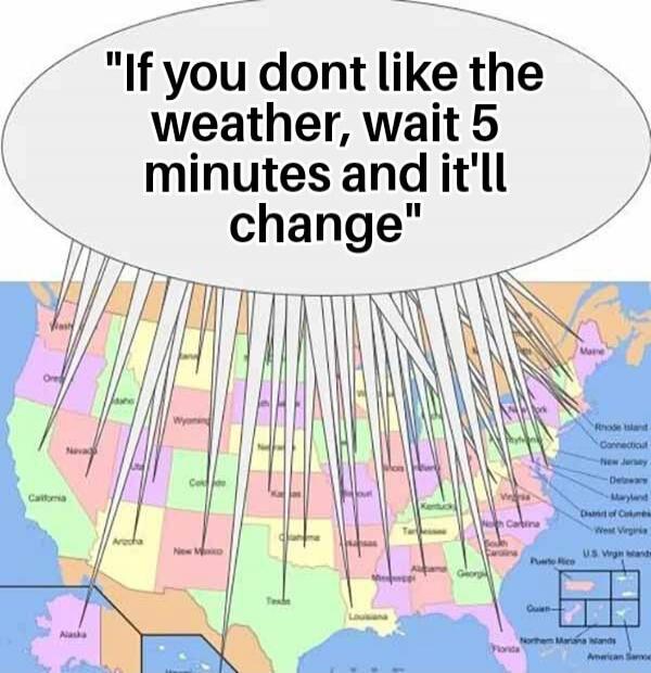 If you dont like the weather, wait 5 minutes and it'll change