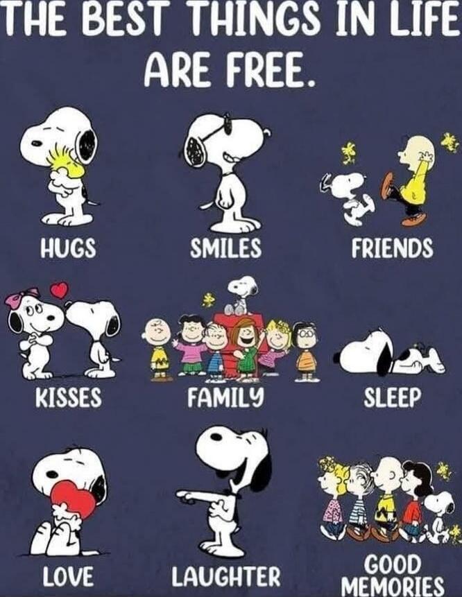 THE BEST THINGS IN LIFE ARE FREE.
HUGS
SMILES
FRIENDS
KISSES
FAMILY
SLEEP
LOVE
LAUGHTER
GOOD MEMORIES