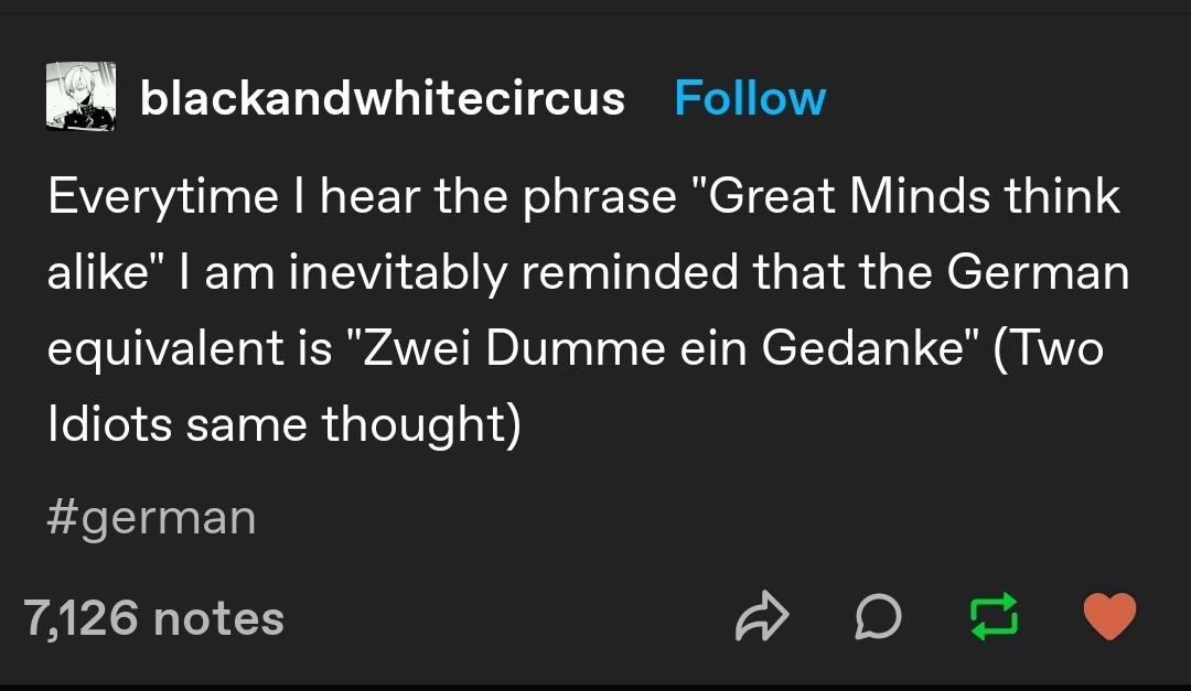 n blackandwhitecircus Follow Everytime hear the phrase Great Minds think E G T R TEAVL E1 o WAETa oY gTo STe R s Y i o SN TV a0 g T Yo VIV Y o A ERWATVET R DIW o g Vo g WT g WET Yo Yo CR R Yo Idiots same thought german 7126 notes D 14t