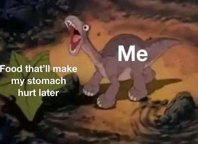 N Ny Me Food thatl make L my stomach hurt later