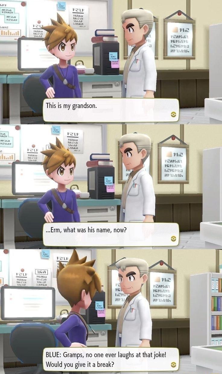 BLUE Gramps no one ever laughs at that joke Would you give it a break