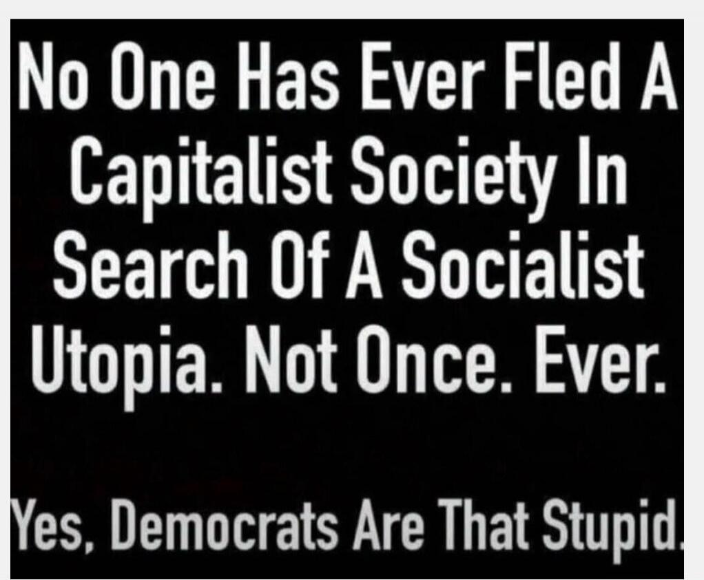 No One Has Ever Fled A Capitalist Society In Search Of A Socialist Utopia. Not Once. Ever. Yes, Democrats Are That Stupid.