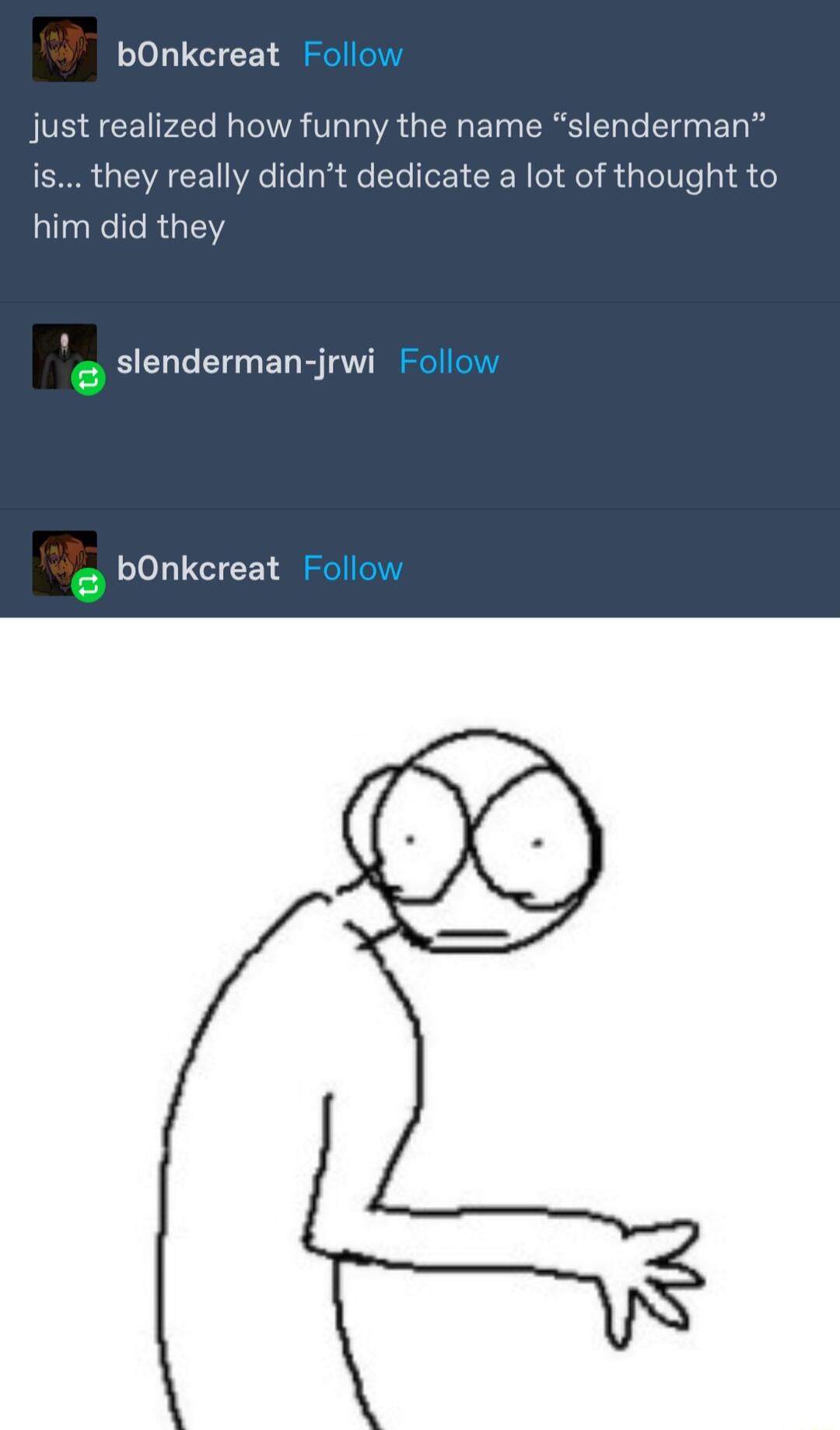 bOnkcreat just realized how funny the name slenderman is they really didnt dedicate a lot of thought to him did they slenderman jrwi bOnkcreat
