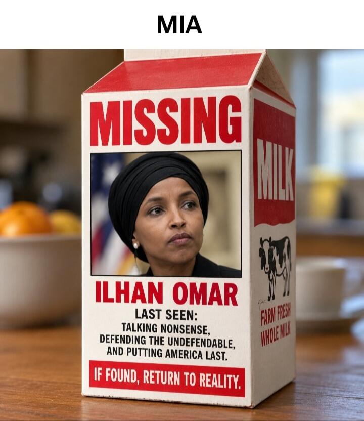 MIA MISSING MILK ILHAN OMAR LAST SEEN: TALKING NONSENSE, DEFENDING THE UNDEFENDABLE, AND PUTTING AMERICA LAST. IF FOUND, RETURN TO REALITY. FARM FRESH WHOLE MILK