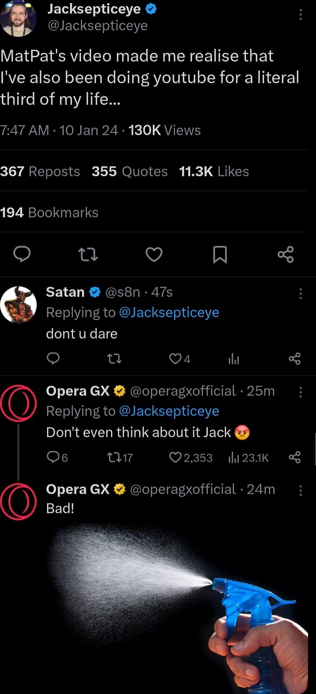 Jacksepticeye IETEET 1V VEETRV ol Ny ET YN LY EE IR Bl Ive also been doing youtube for a literal third of my life Y ER ONEL B Z R ke QU 367 Reposts 355 Quotes 113K Likes 194 Bookmarks e v N Satan s8n 47s Replying to Jacksepticeye dont u dare o e Q4 it L3 Opera GX operagxofficial 25m Replying to Jacksepticeye Dont even think about it Jack Qs kg Q23853 231K Opera GX operagxofficial 24m Bad