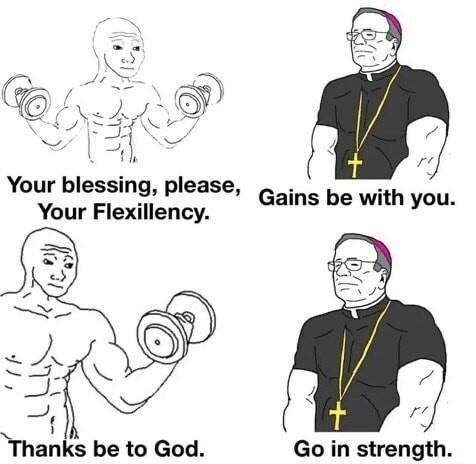 Your blessing please Your Flexillency Qains be withyou Go in strength Thanks be to God
