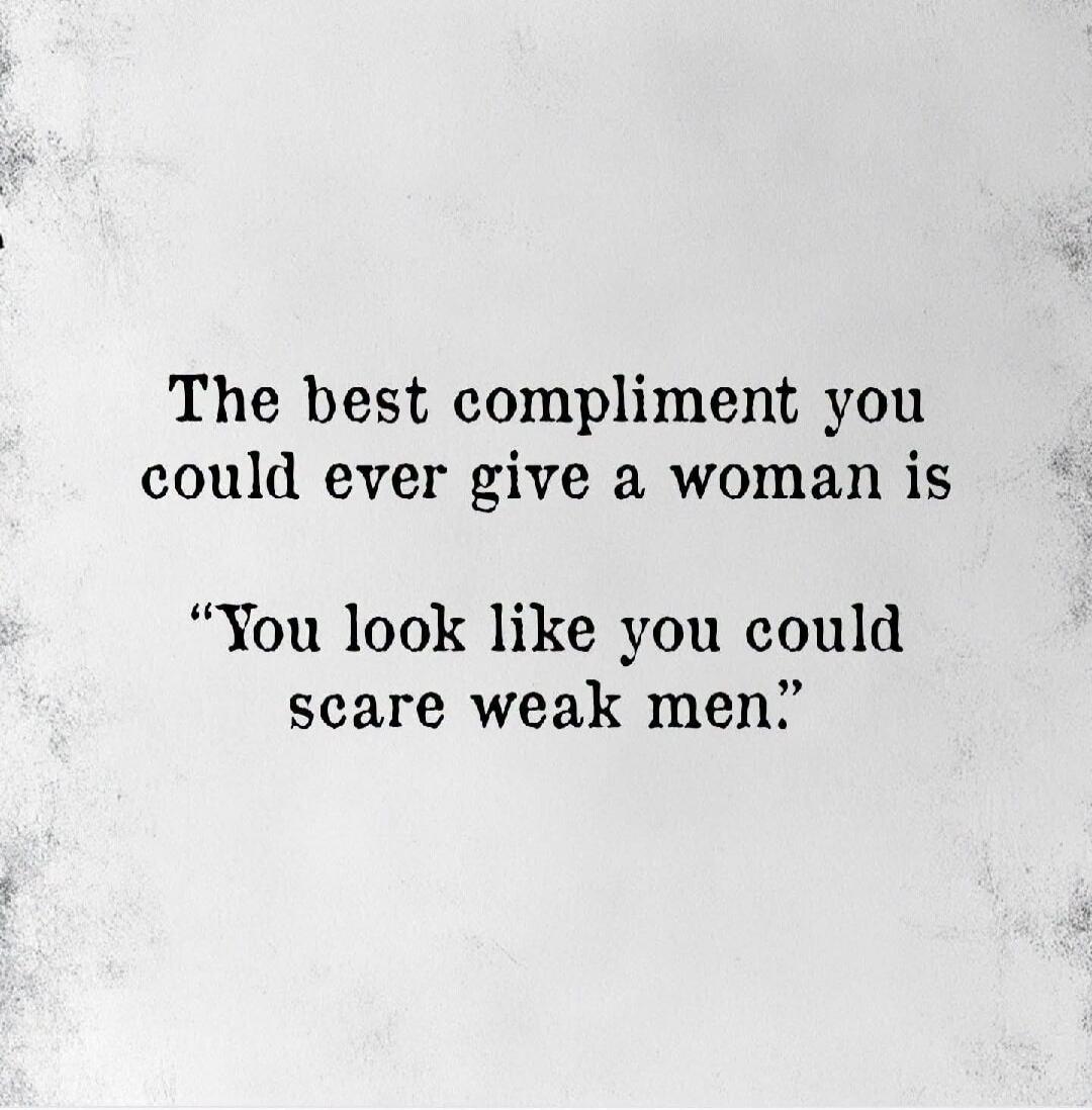 The best compliment you could ever give a woman is 