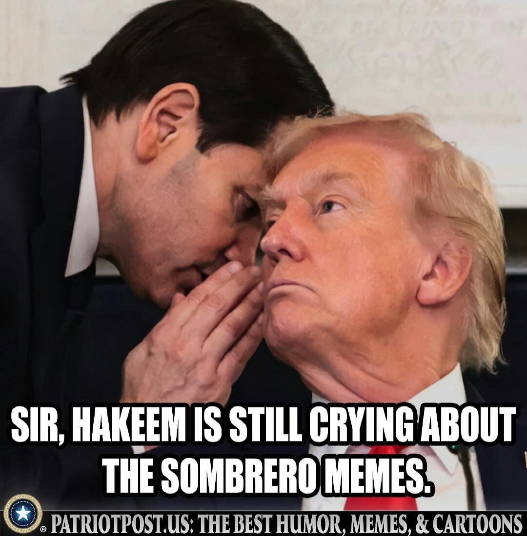 SIR, HAKEEM IS STILL CRYING ABOUT THE SOMBRERO MEMES.
