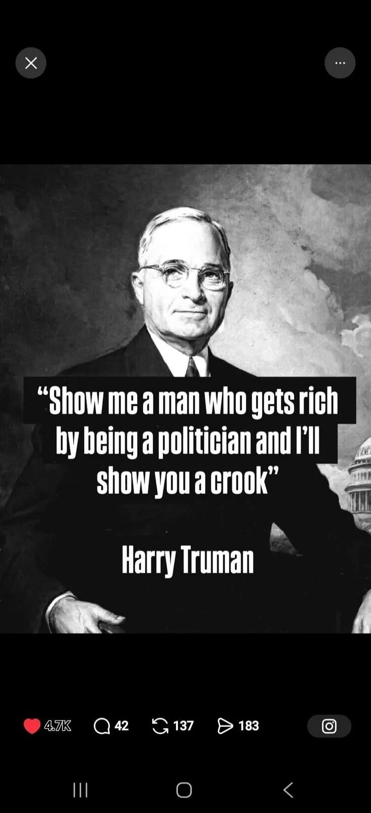 Show me a man who gets rich by being a politician and I'll show you a crook Harry Truman