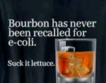 Bourbon has never been recalled for e-coli. Suck it lettuce.
