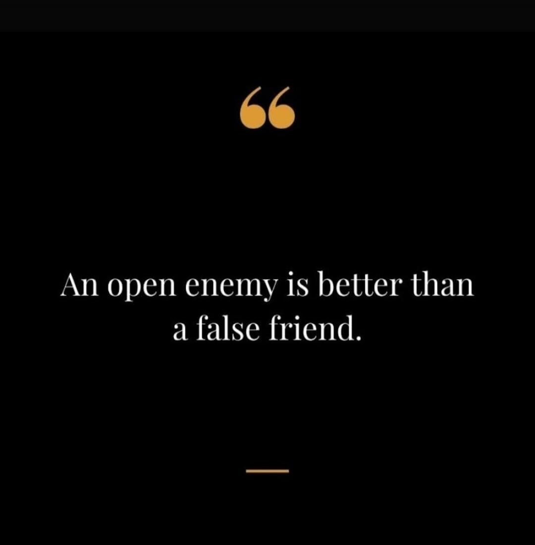 An open enemy is better than a false friend.