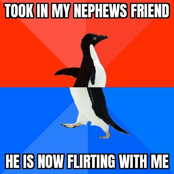 TOOKINMYNEPHEWSFRIEND HEISNOWFLIRTING WITH ME
