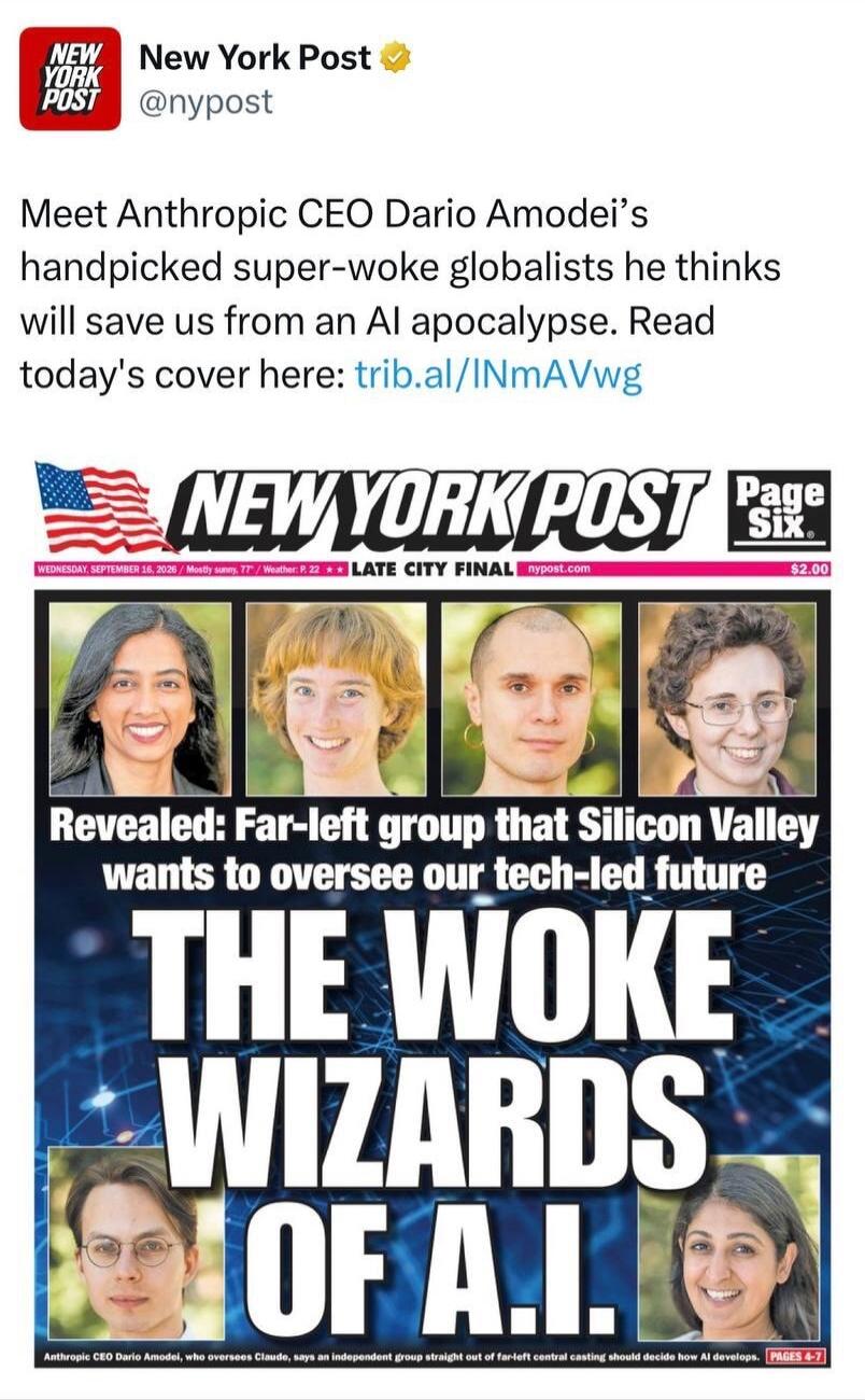New York Post @nypost Meet Anthropic CEO Dario Amodei's handpicked super-woke globalists he thinks will save us from an AI apocalypse. Read today's cover here: trib.al/INmAVwg NEW YORK POST Page Six. WEDNESDAY SEPTEMBER 16, 2026 / Mostly sunny, 77° / Weather: P. 22 ★★★ LATE CITY FINAL nypost.com $2.00 Revealed: Far-left group that Silicon Valley wa
