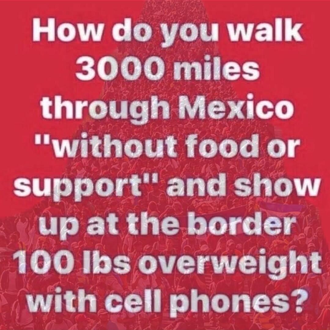 g A LRTLITRITE 3000 miles through Mexico without food or support and show up at the border 100 Ibs overweight with cell phones