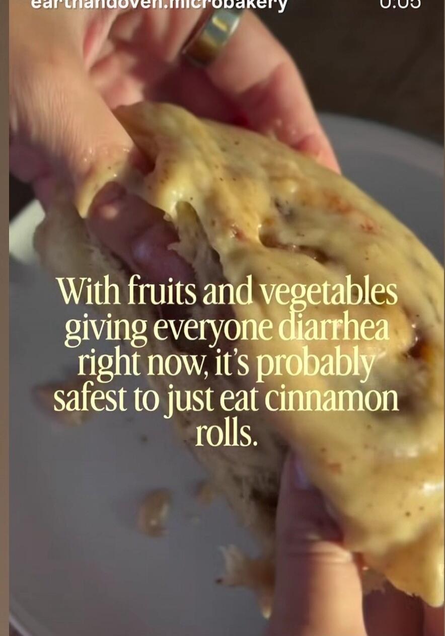 With fruits and vegetables giving everyone diarrhea right now, it's probably safest to just eat cinnamon rolls.