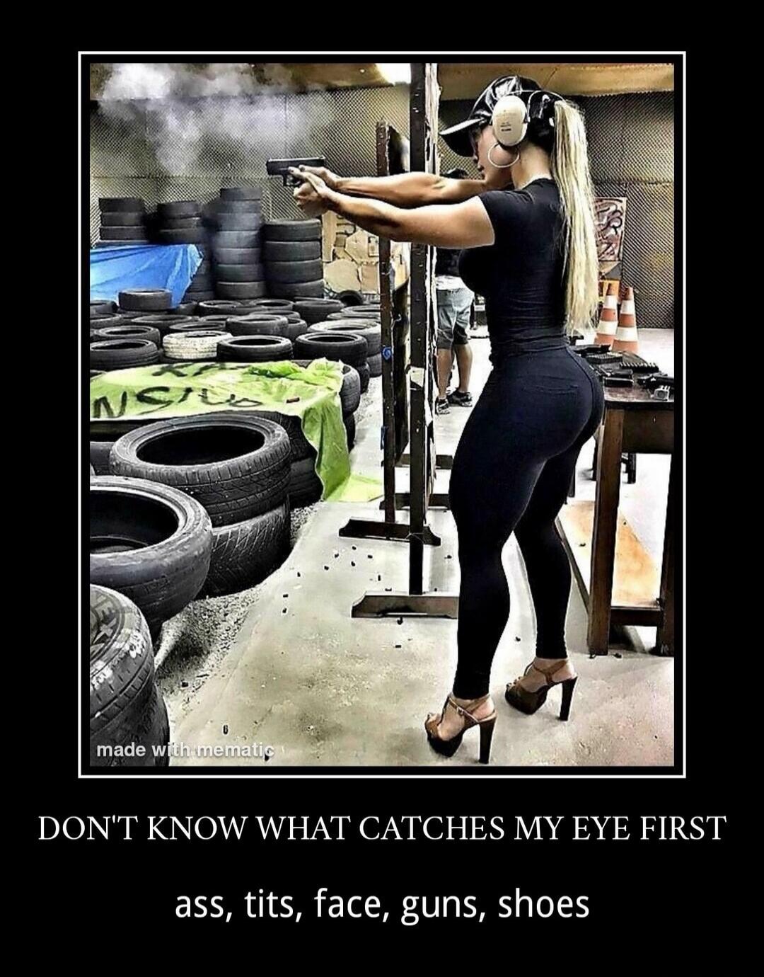made with mematic DON'T KNOW WHAT CATCHES MY EYE FIRST ass, tits, face, guns, shoes