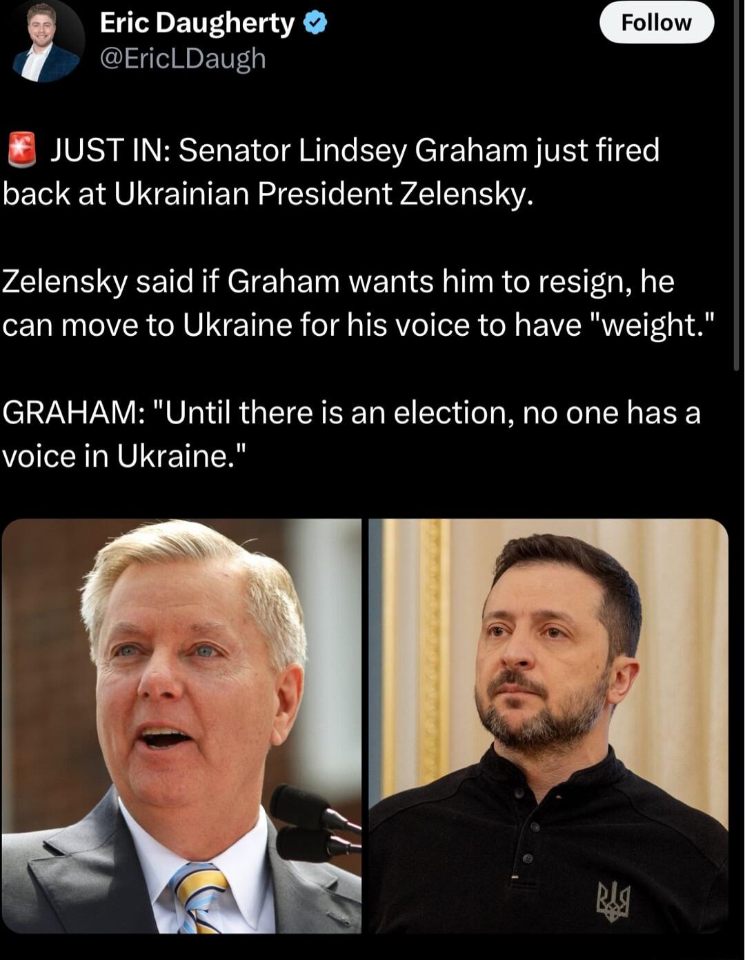 ETEL ETGYE EricLDaugh JUST IN Senator Lindsey Graham just fired back at Ukrainian President Zelensky Zelensky said if Graham wants him to resign he can move to Ukraine for his voice to have weight GRAHAM Until there is an election no one has a voice in Ukraine