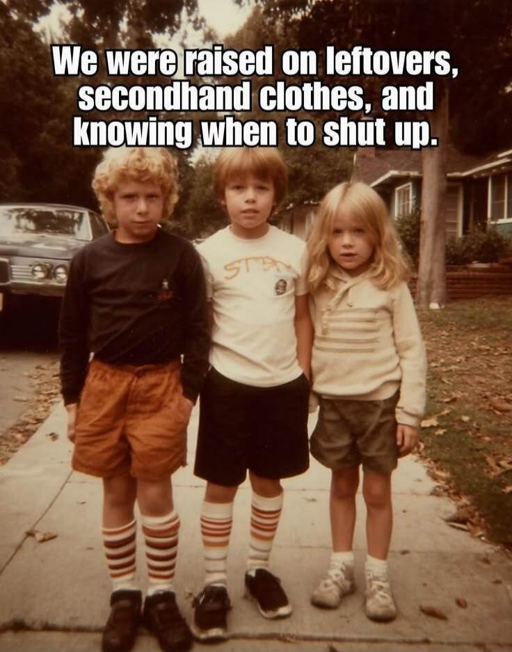 We were raised on leftovers, secondhand clothes, and knowing when to shut up.