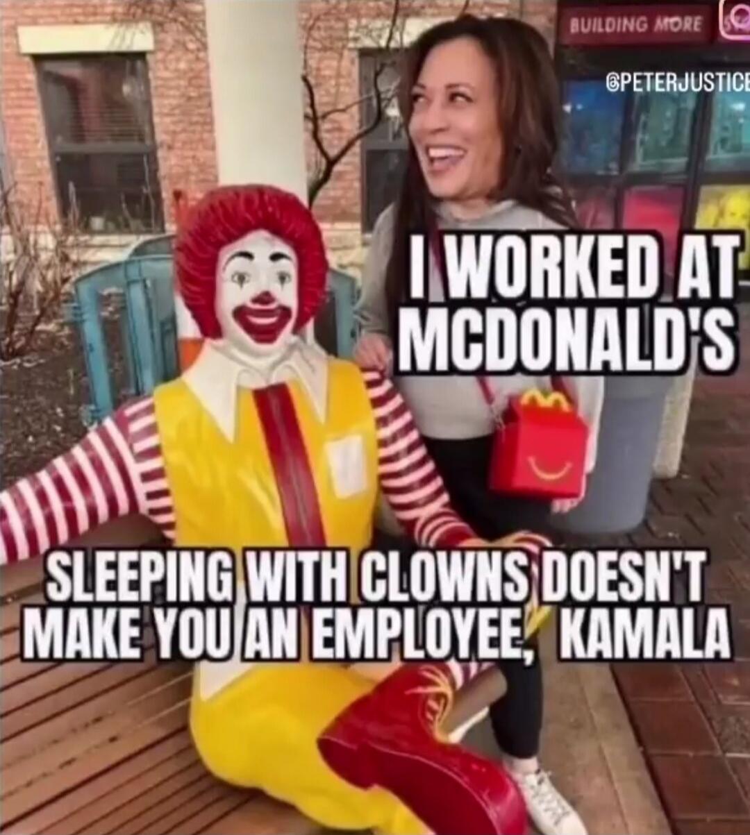 I WORKED AT MCDONALD'S. SLEEPING WITH CLOWNS DOESN'T MAKE YOU AN EMPLOYEE, KAMALA. BUILDING MORE. @PETERJUSTICE.
