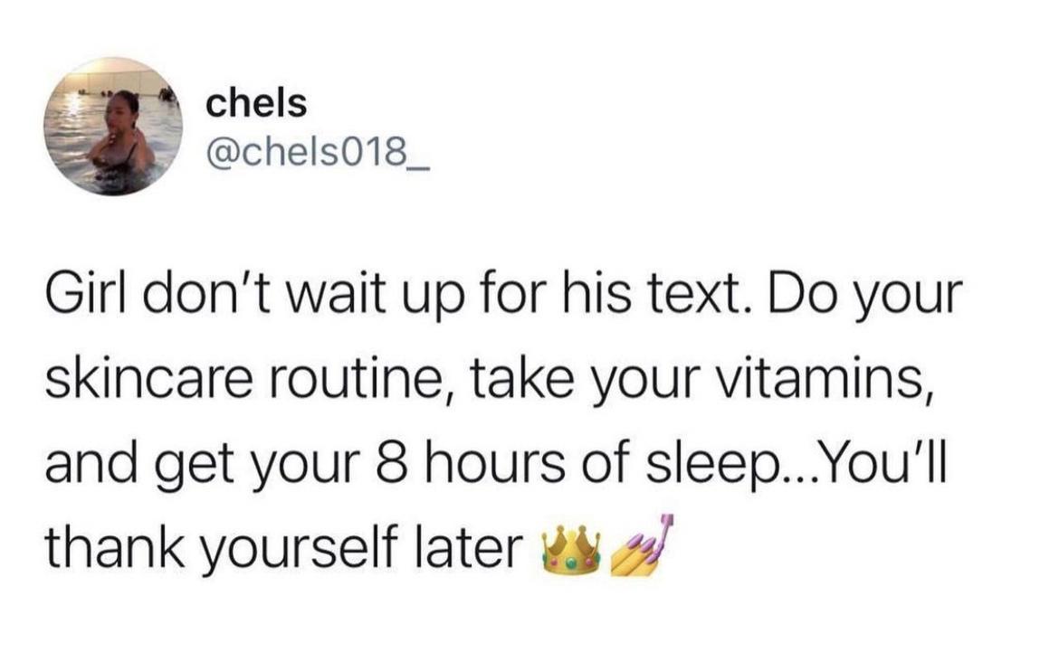 chels chels018_ Girl dont wait up for his text Do your skincare routine take your vitamins and get your 8 hours of sleepYoull thank yourself later