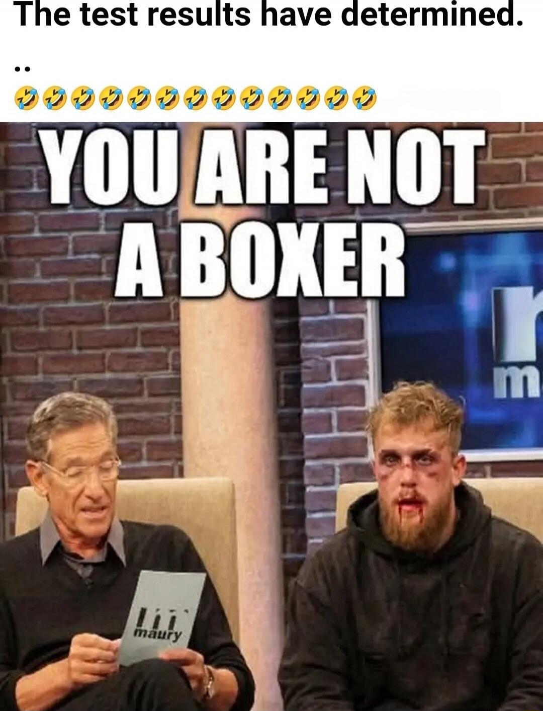 The test results have determined. .. 😂😂😂😂😂😂😂😂😂😂😂😂😂😂 YOU ARE NOT A BOXER