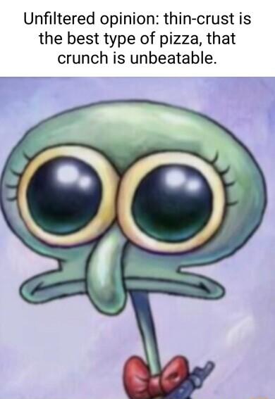 Unfiltered opinion thin crust is the best type of pizza that crunch is unbeatable