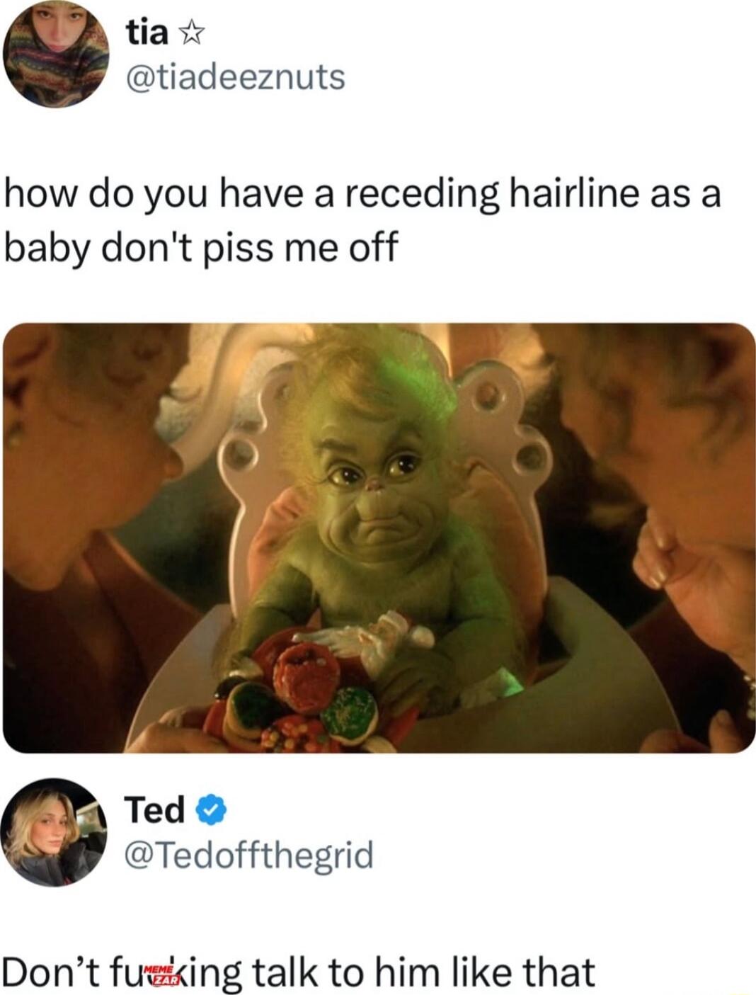 tia tiadeeznuts how do you have a receding hairline as a baby dont piss me off Ted Tedoffthegrid Dont fuz ing talk to him like that