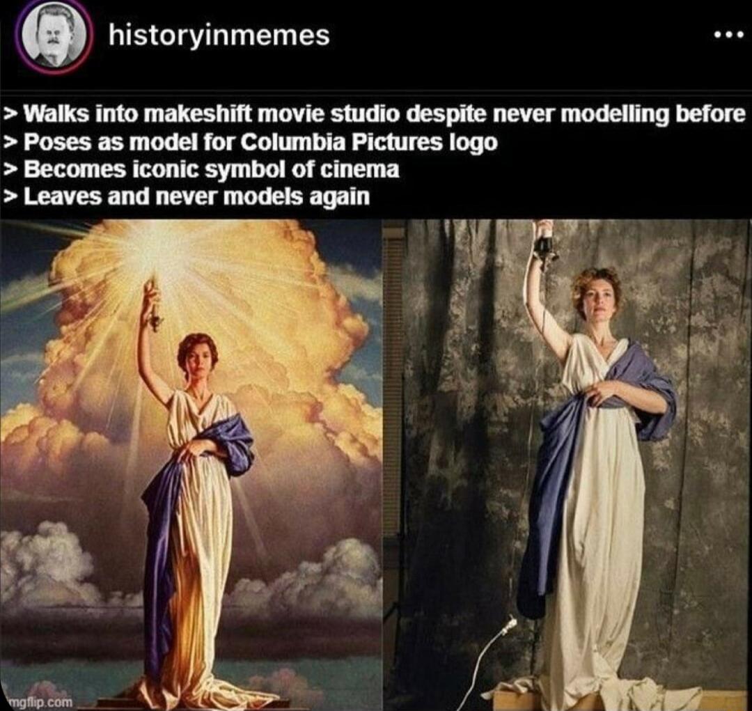 Q historyinmemes Walks into makeshift movie studio despite never modelling before Poses as model for Columbia Pictures logo Becomes iconic symbol of cinema Leaves and never models again