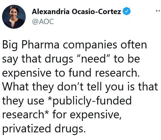 Alexandria Ocasio Cortez AOC Big Pharma companies often say that drugs need to be expensive to fund research What they dont tell you is that they use publicly funded research for expensive privatized drugs