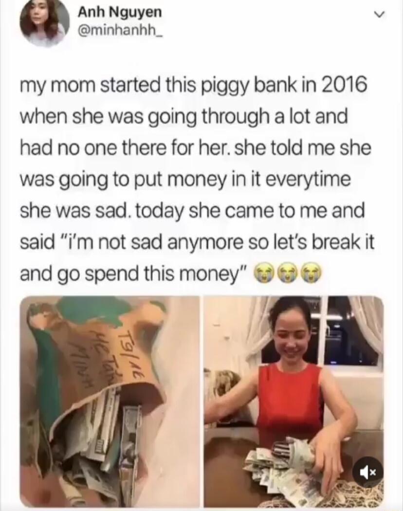 a Anh Nguyen v minhanhh_ my mom started this piggy bank in 2016 when she was going through a lot and had no one there for her she told me she was going to put money in it everytime she was sad today she came to me and said im not sad anymore so lets break it and go spend this money ga