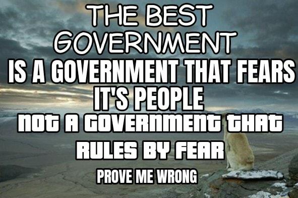 EEEESIE b ZONERNNENE ISR GOVERNMENT THAT FEARS e IOIPEOPLE RULESBY FERR PROVE ME WRONG s ol S
