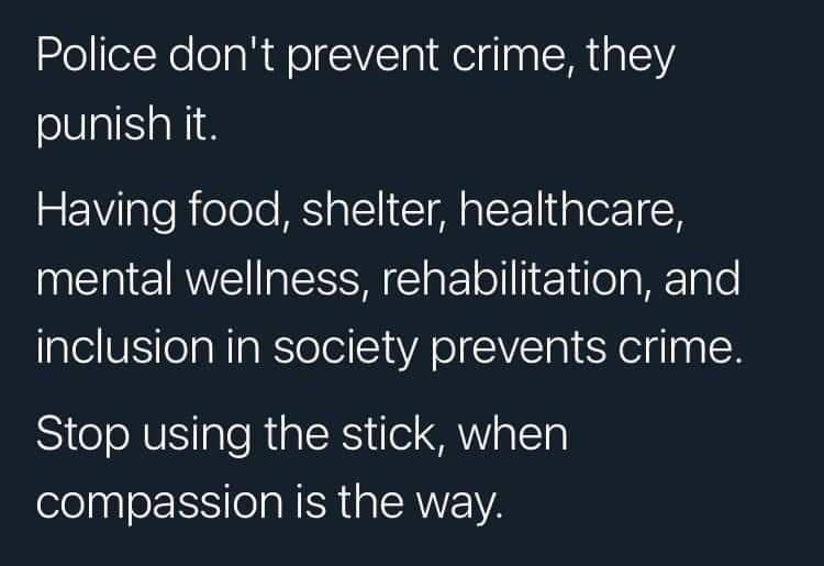 Police dont prevent crime they punish it P VialoRelele IS ol I T alFo1 M plor Y mental wellness rehabilitation and inclusion in society prevents crime Siteo VS aleRialcR ie A YalTal compassion is the way
