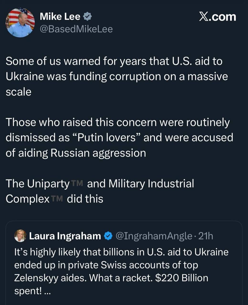 Mike Lee: Some of us warned for years that U.S. aid to Ukraine was funding corruption on a massive scale. Those who raised this concern were routinely dismissed as “Putin lovers” and were accused of aiding Russian aggression. The Uniparty™ and Military Industrial Complex™ did this.

Laura Ingraham: It’s highly likely that billions in U.S. aid to Uk