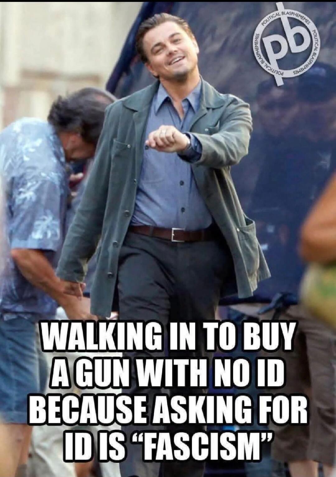 WALKING IN TO BUY A GUN WITH NO ID BECAUSE ASKING FOR ID IS 'FASCISM'