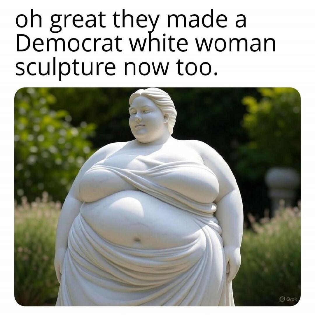 oh great they made a Democrat white woman sculpture now too.
