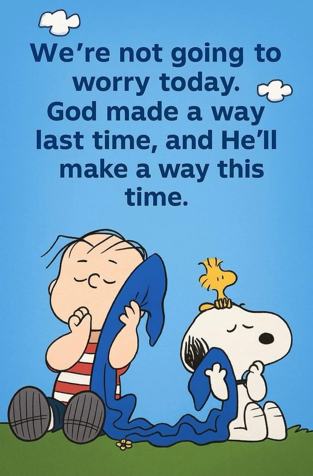 We're not going to worry today. God made a way last time, and He'll make a way this time.