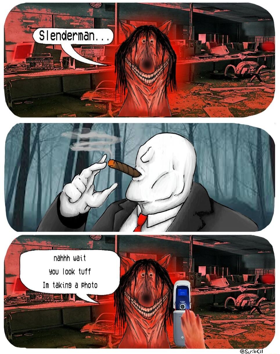Slenderman... nahhh wait you look tuff Im taking a photo