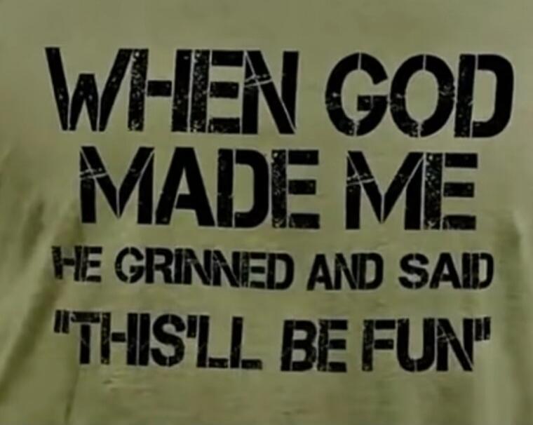 WHEN GOD MADE ME HE GRINNED AND SAID 