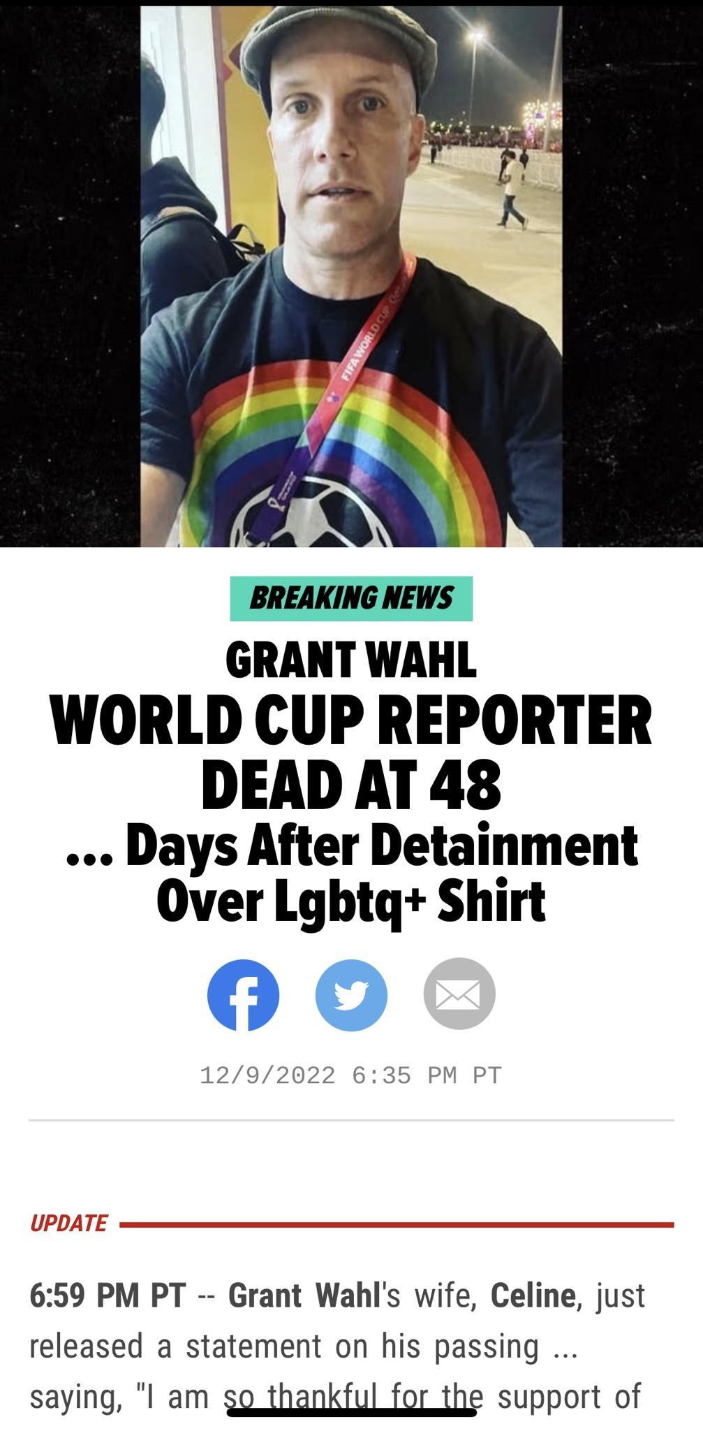 GRANT WAHL WORLD CUP REPORTER DEAD AT 48 Days After Detainment Over Lgbtq Shirt 0O UPDATE 659 PM PT Grant Wahls wife Celine just released a statement on his passing saying l am go thankful for the support of