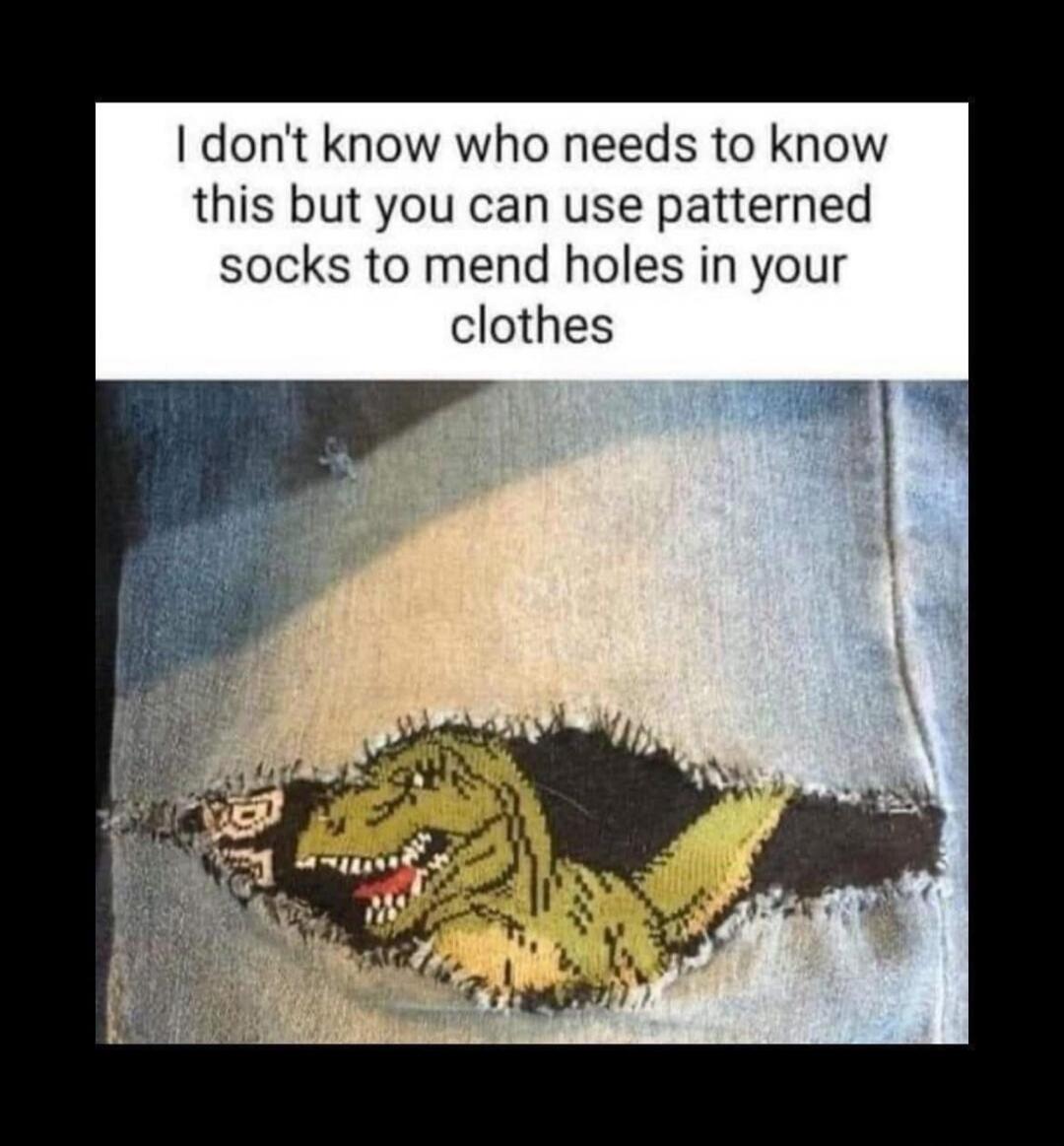 I don't know who needs to know this but you can use patterned socks to mend holes in your clothes
