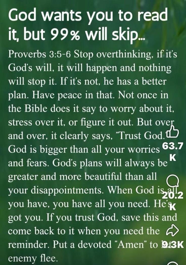 God wants you to read it, but 99% will skip...
Proverbs 3:5-6 Stop overthinking, if it's God's will, it will happen and nothing will stop it. If it's not, he has a better plan. Have peace in that. Not once in the Bible does it say to worry about it, stress over it, or figure it out. But over and over, it clearly says, 