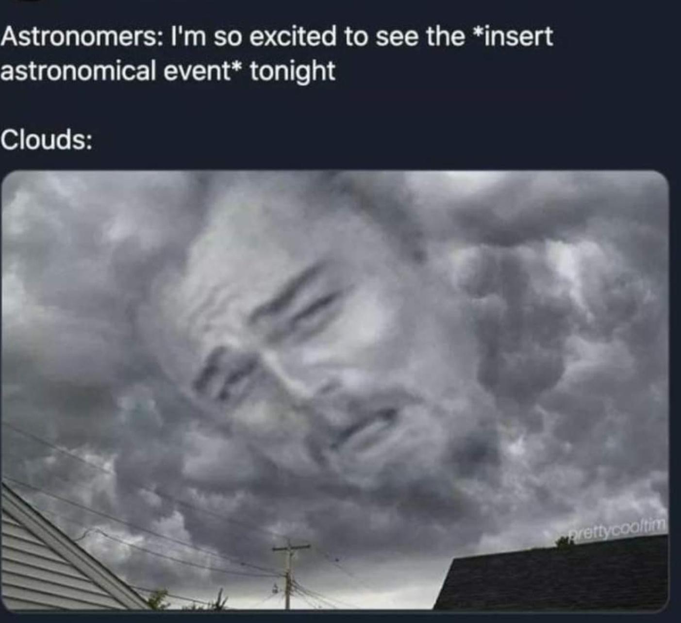ronomers Im so excited to see the insert astronomical event tonight Clouds