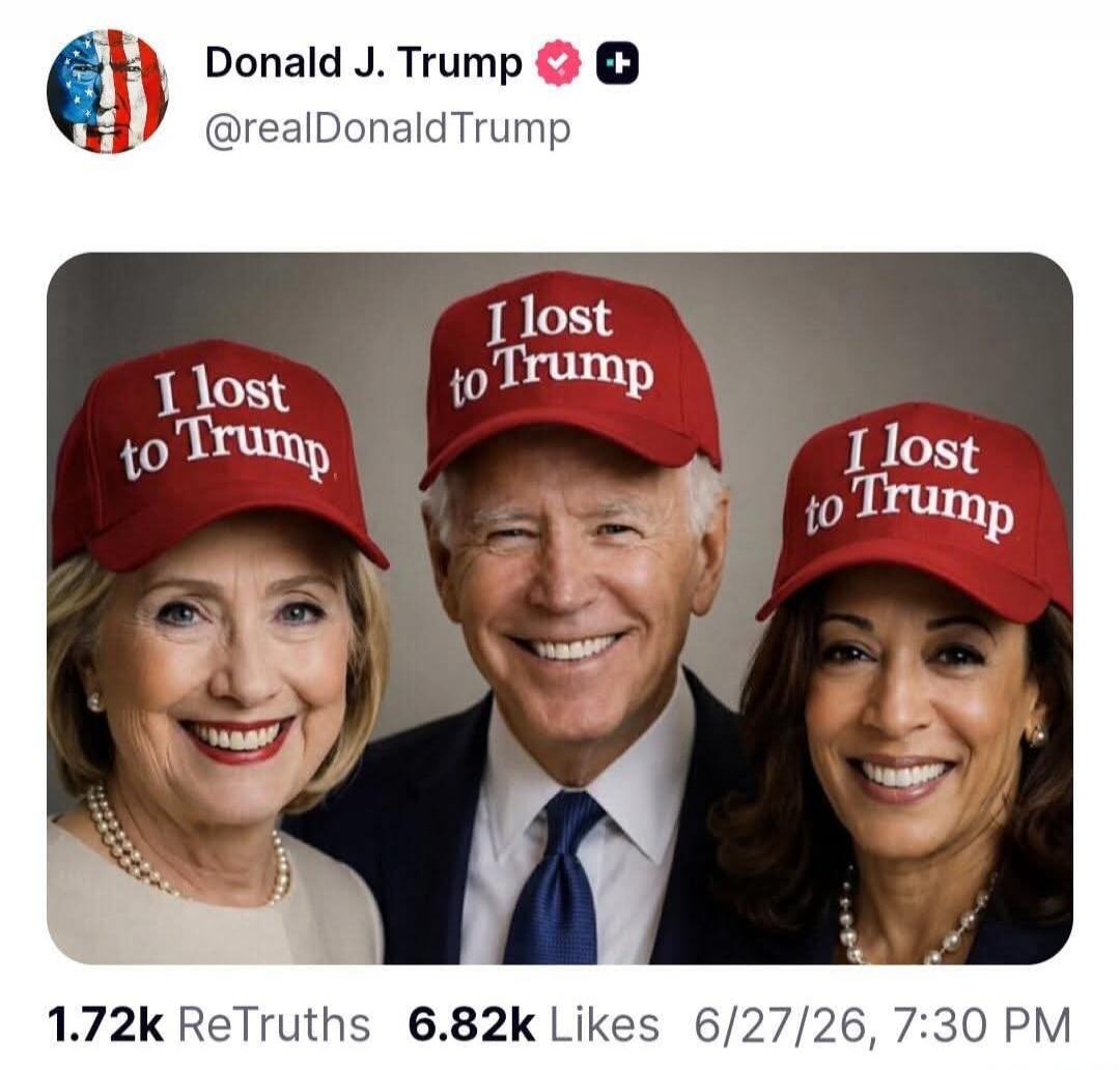 Donald J. Trump @realDonaldTrump I lost to Trump I lost to Trump I lost to Trump 1.72k ReTruths 6.82k Likes 6/27/26, 7:30 PM