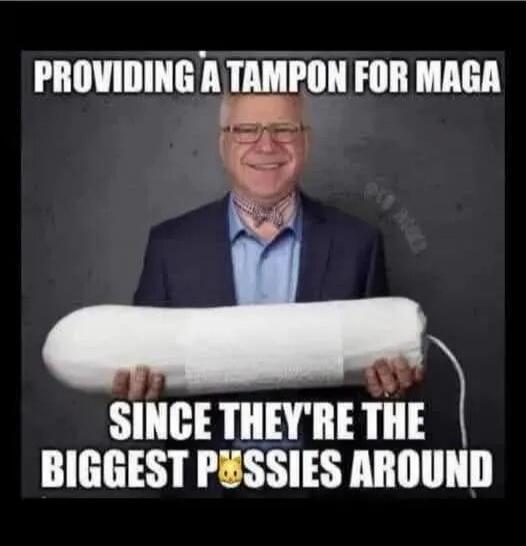 PROVIDING A TAMPON FOR MAGA SINCE THEY'RE THE BIGGEST PUSSIES AROUND