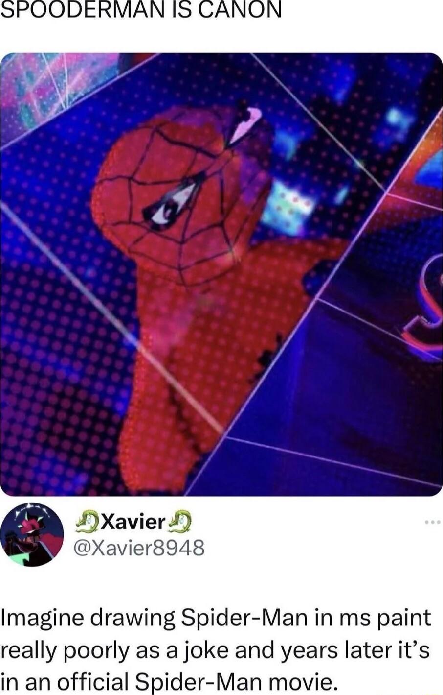 Xavier vier8948 Imagine drawing Spider Man in ms paint really poorly as a joke and years later its in an official Spider Man movie