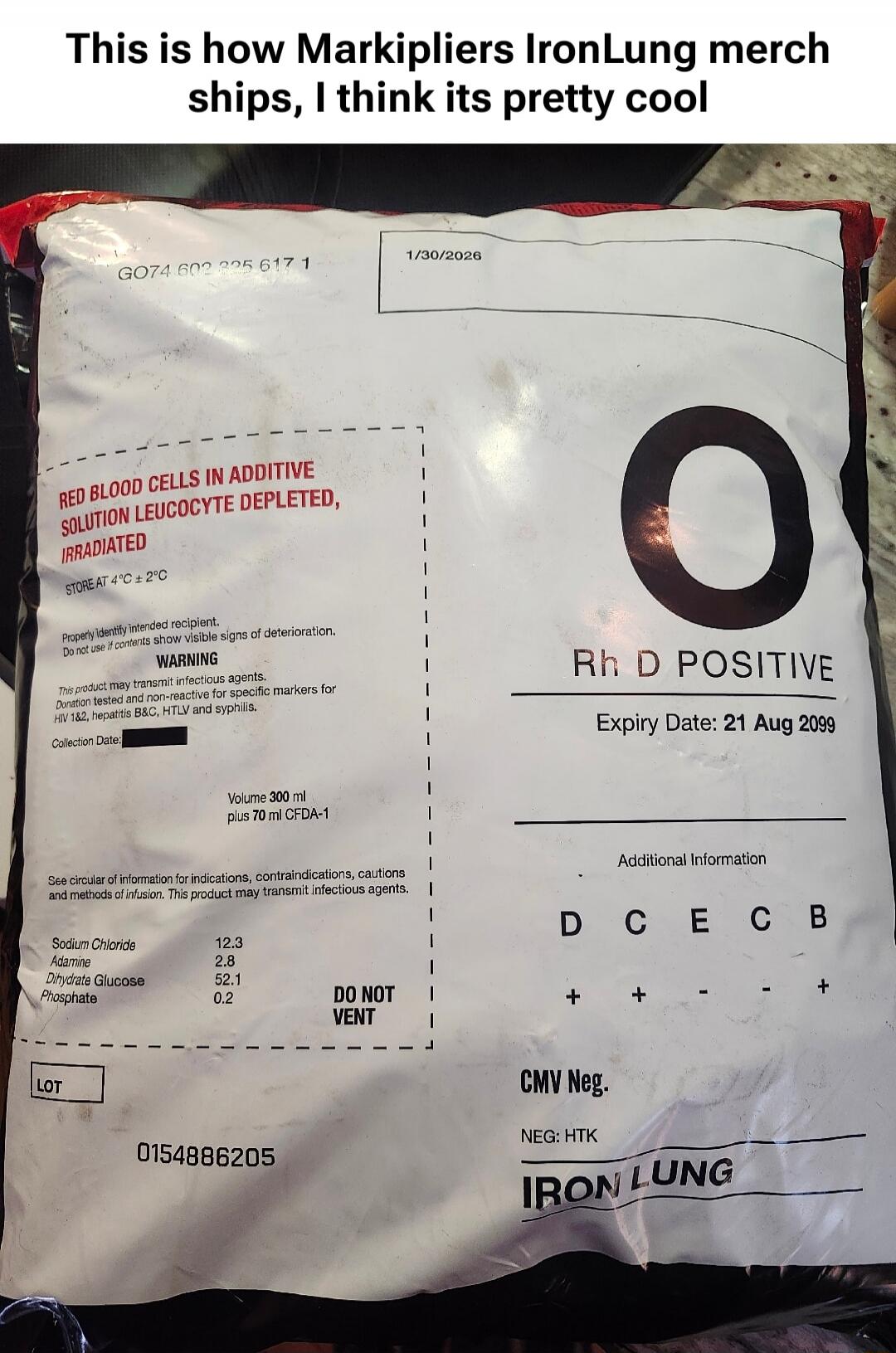 This is how Markipliers IronLung merch ships, I think its pretty cool. On the package: GO74 602 325 617 1, 1/30/2026. RED BLOOD CELLS IN ADDITIVE SOLUTION LEUCOCYTE DEPLETED, IRRADIATED. STORE AT 4°C ± 2°C. Properly identify intended recipient. Do not use if contents show visible signs of deterioration. WARNING: This product may transmit infectious