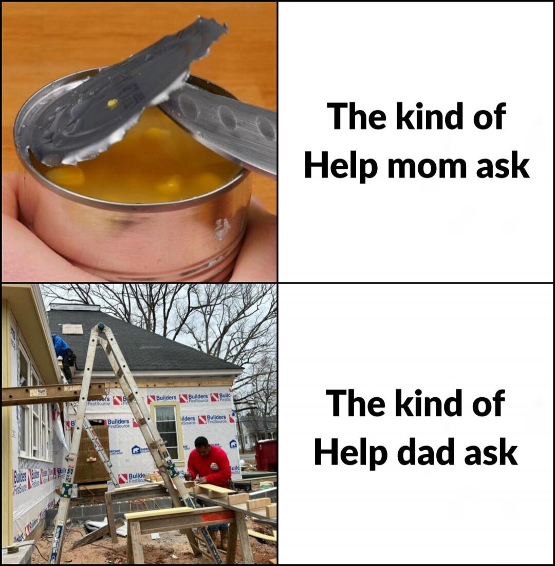 The kind of Help mom ask The kind of Help dad ask