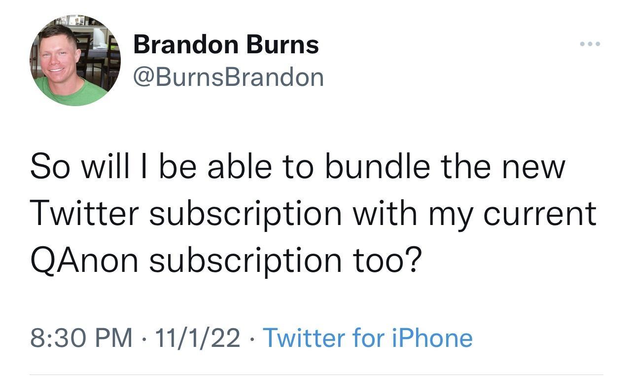 Brandon Burns BurnsBrandon So will be able to bundle the new Twitter subscription with my current QAnon subscription too 830 PM 11122 Twitter for iPhone